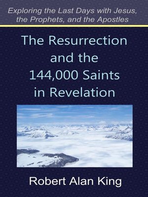 cover image of The Resurrection and the 144,000 Saints in Revelation (Exploring the Last Days with Jesus, the Prophets, and the Apostles)
